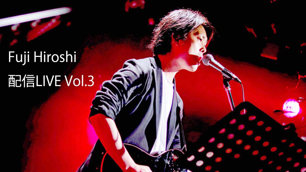 【Fuji Hiroshi 配信LIVE Vol.3】